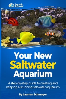 Your New Saltwater Aquarium: A Step By Step Guide To Creating and Keeping A Stunning Saltwater Aquarium by Schmoyer, Laurren J.