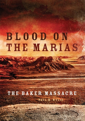 Blood on the Marias: The Baker Massacre University of Oklahoma Press