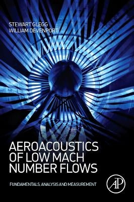 Aeroacoustics of Low Mach Number Flows: Fundamentals, Analysis, and Measurement by Glegg, Stewart
