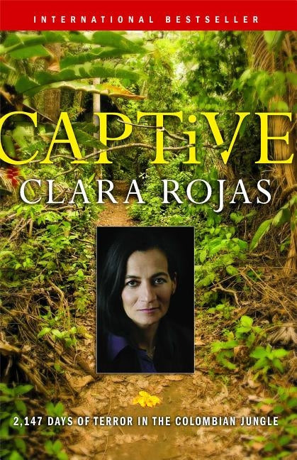 Captive: 2,147 Days of Terror in the Colombian Jungle by Rojas, Clara