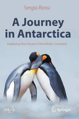 A Journey in Antarctica: Exploring the Future of the White Continent by Rossi, Sergio