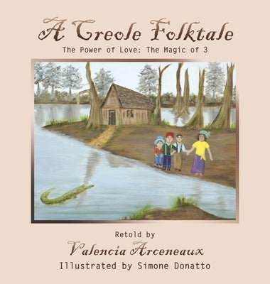 A Creole Folktale: The Power of Love; the Magic of 3 by Arceneaux, Valencia