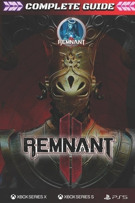 Remnant 2: COMPLETE GUIDE: The Complete Guide & Walkthrough with Tips &Tricks to Become a Pro Player Paperback Independently Published