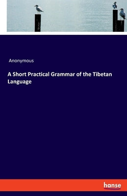 A Short Practical Grammar of the Tibetan Language by Anonymous
