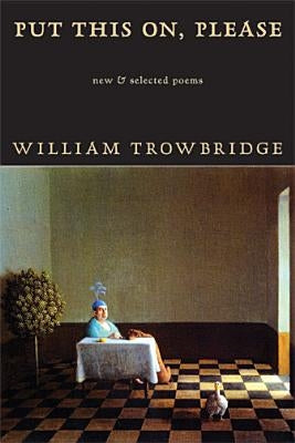 Put This On, Please: New & Selected Poems by Trowbridge, William