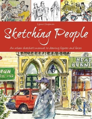 Sketching People: An Urban Sketcher's Manual to Drawing Figures and Faces by Chapman, Lynne