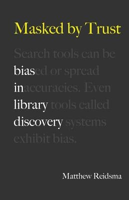 Masked by Trust: Bias in Library Discovery Paperback Library Juice Press