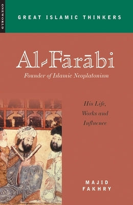 Al-Farabi, Founder of Islamic Neoplatonism: His Life, Works and Influence by Fakhry, Majid