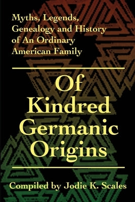 Of Kindred Germanic Origins by Scales, Jodie K.