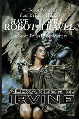 Have Robot, Will Travel by Irvine, Alexander C.
