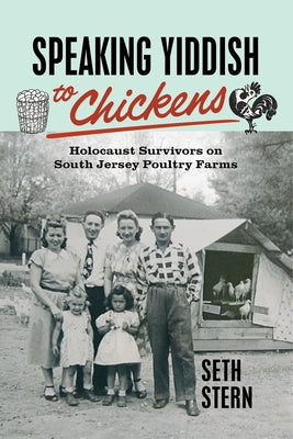 Speaking Yiddish to Chickens: Holocaust Survivors on South Jersey Poultry Farms Paperback Rutgers University Press