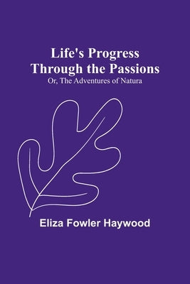 Life's Progress Through the Passions; Or, The Adventures of Natura Paperback Alpha Edition
