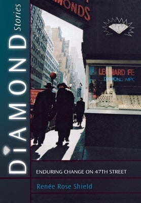 Diamond Stories: Enduring Change on 47th Street by Shield, Renée Rose