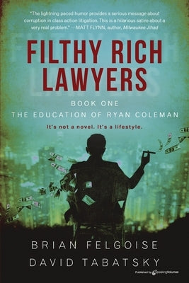 Filthy Rich Lawyers: The Education of Ryan Coleman by Felgoise, Brian M.