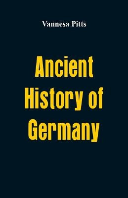 Ancient History of Germany by Pitts, Vannesa