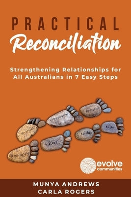 Practical Reconciliation: Strengthening Relationships for All Australians in 7 Easy Steps Paperback Evolve Communities