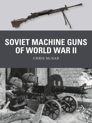 Soviet Machine Guns of World War II Paperback Osprey Publishing (UK)