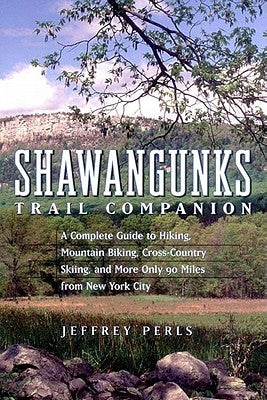 Shawangunks Trail Companion: A Complete Guide to Hiking, Mountain Biking, Cross-Country Skiing, and More Only 90 Miles from New York City Paperback Countryman Press