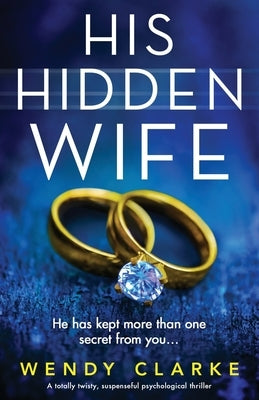 His Hidden Wife: A totally twisty, suspenseful psychological thriller by Clarke, Wendy