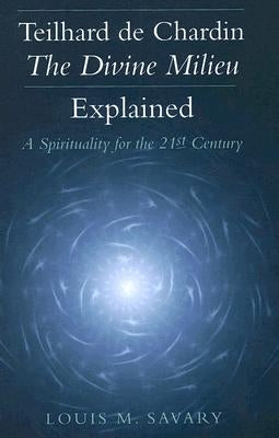 Teilhard de Chardin--The Divine Milieu Explained: A Spirituality for the 21st Century Paulist Press