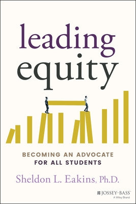 Leading Equity: Becoming an Advocate for All Students by Eakins, Sheldon L.