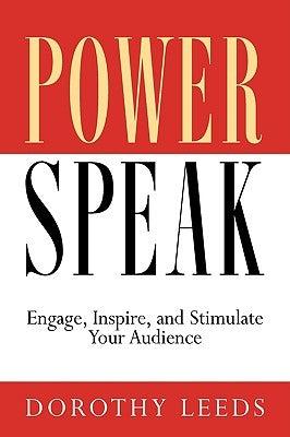 PowerSpeak: Engage, Inspire, and Stimulate Your Audience by Leeds, Dorothy