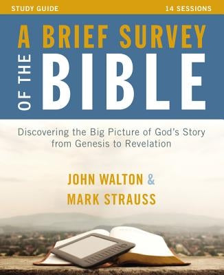 A Brief Survey of the Bible Study Guide: Discovering the Big Picture of God's Story from Genesis to Revelation by Walton, John H.