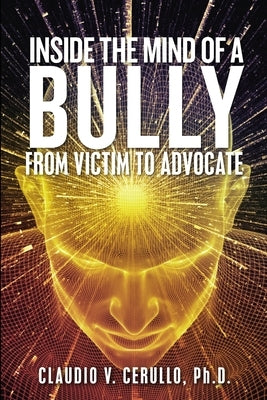 Inside the Mind of a Bully: From Victim to Advocate by Cerullo, Claudio V.