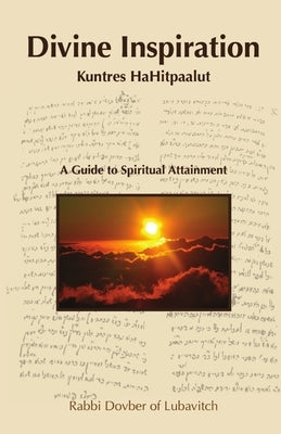 Divine Inspiration - Kuntres HaHitpaalut by Of Lubavitch, Rabbi Dovber