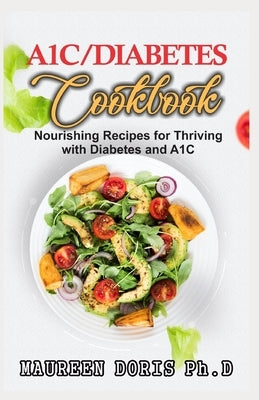 A1c/Diabetes Cookbook: Nourishing Recipes for Thriving with Diabetes and A1C (BOOK GUIDE) Paperback Independently Published