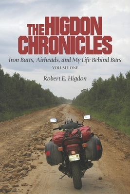 The Higdon Chronicles: Iron Butts, Airheads, and My Life Behind Bars (Volume One) by Higdon, Robert E.