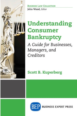 Understanding Consumer Bankruptcy: A Guide for Businesses, Managers, and Creditors Paperback Business Expert Press