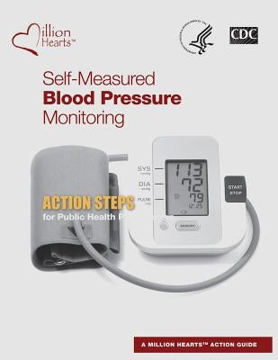 Self-Measured Blood Pressure Monitoring: Action Steps for Public Health Practitioners Createspace Independent Publishing Platform