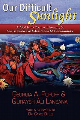 Our Difficult Sunlight: A Guide to Poetry, Literacy, & Social Justice in Classroom & Community by Popoff, Georgia A.