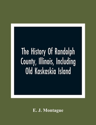 The History Of Randolph County, Illinois, Including Old Kaskaskia Island Paperback Alpha Edition