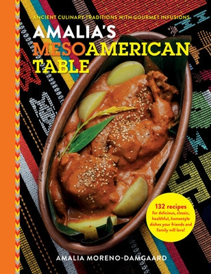 Amalia's Mesoamerican Table: Ancient Culinary Traditions with Gourmet Infusions by Moreno-Damgaard, Amalia