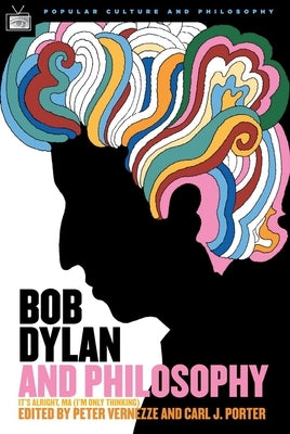Bob Dylan and Philosophy: It's Alright Ma (I'm Only Thinking) by Porter, Carl J.