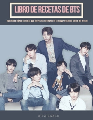 Libro de Recetas de BTS: Auténticos platos coreanos que adoran los miembros de la mayor banda de chicos del mundo by Baker, Rita