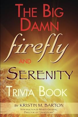 The Big Damn Firefly & Serenity Trivia Book by Barton, Kristin M.