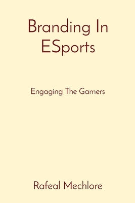 Branding In ESports: Engaging The Gamers by Mechlore, Rafeal