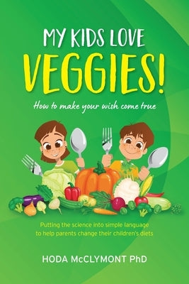 My kids love veggies! by McClymont, Hoda