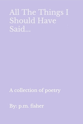 All The Things I Should Have Said... Paperback Independently Published