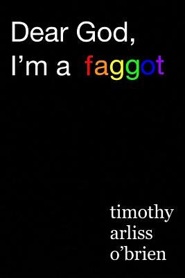 Dear God, I'm a faggot. by Obrien, Timothy Arliss