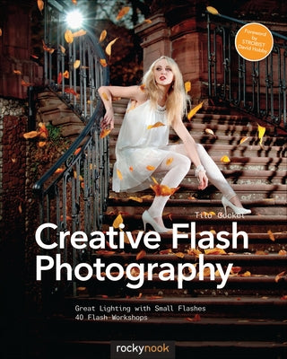 Creative Flash Photography: Great Lighting with Small Flashes: 40 Flash Workshops by Gockel, Tilo