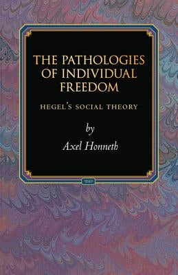 The Pathologies of Individual Freedom: Hegel's Social Theory Paperback Princeton University Press