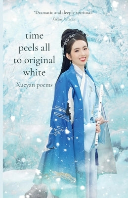 Time Peels All to Original White: Xueyan Poems Paperback Fernwood Press