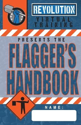 Flagger's Handbook: The most complete, modern flagger's handbook available in a full-color field reference guide based on the current MUTC Paperback Createspace Independent Publishing Platform