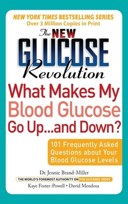 The New Glucose Revolution What Makes My Blood Glucose Go Up . . . and Down?: 101 Frequently Asked Questions about Your Blood Glucose Levels by Brand-Miller, Jennie