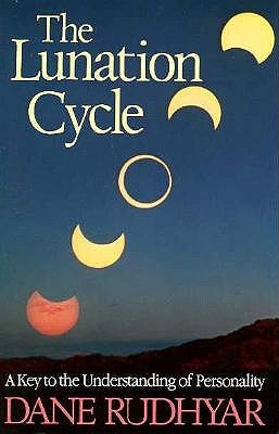 Lunation Cycle: A Key to Understanding of Personality by Rudhyar, Dane