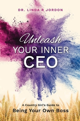 Unleash Your Inner CEO: A Country Girl's Guide to Being Your Own Boss by Jordon, Linda R.